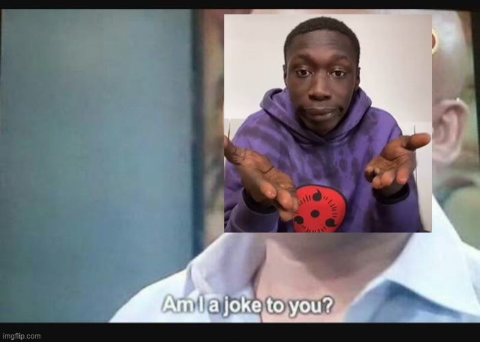 Am I a joke to you? | image tagged in am i a joke to you | made w/ Imgflip meme maker