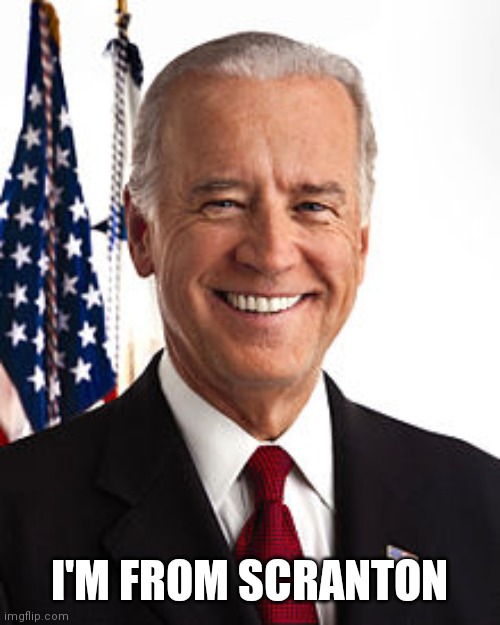 Joe Biden Meme | I'M FROM SCRANTON | image tagged in memes,joe biden | made w/ Imgflip meme maker