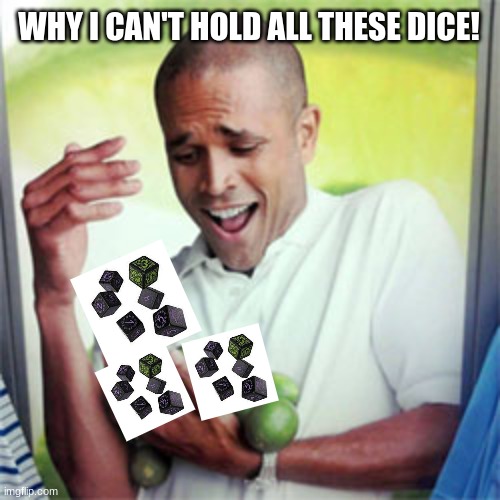 POV: You use Mephiston's power sword | WHY I CAN'T HOLD ALL THESE DICE! | image tagged in why cant i hold all these limes | made w/ Imgflip meme maker