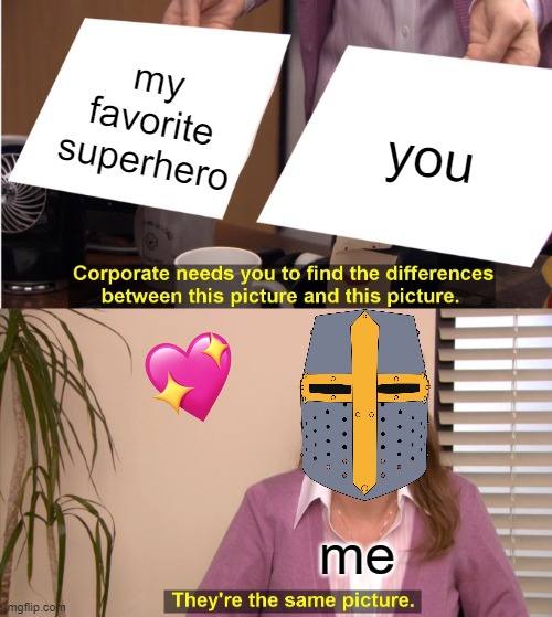they're the same | my favorite superhero; you; me | image tagged in memes,they're the same picture,wholesome,crusader | made w/ Imgflip meme maker