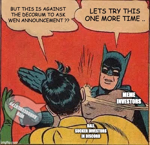 Batman Slapping Robin | BUT THIS IS AGAINST THE DECORUM TO ASK
 WEN ANNOUNCEMENT ?? LETS TRY THIS ONE MORE TIME .. MEME INVESTORS; WEN ANNOUCEMENT?? BALL SUCKER INVESTORS IN DISCORD | image tagged in memes,batman slapping robin | made w/ Imgflip meme maker