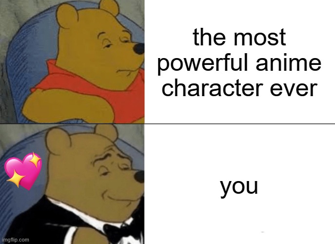 ah yes.. much better | the most powerful anime character ever; you | image tagged in memes,tuxedo winnie the pooh,wholesome | made w/ Imgflip meme maker