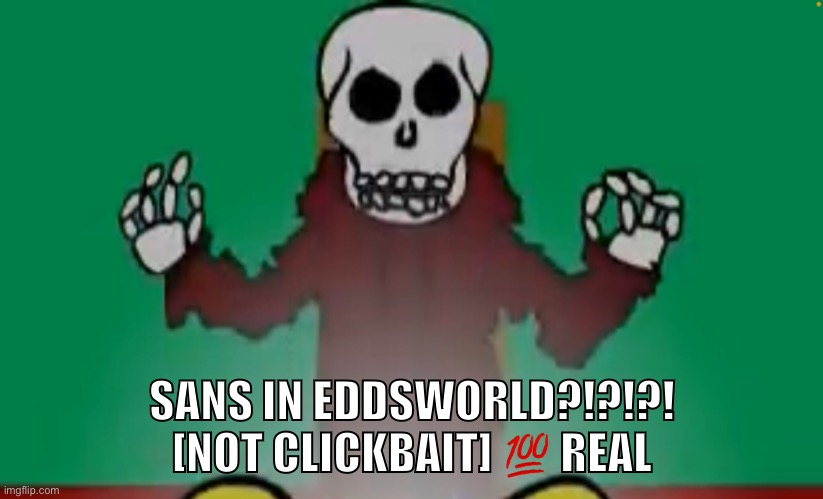 SANS IN EDDSWORLD?!?!?! [NOT CLICKBAIT] 💯 REAL | made w/ Imgflip meme maker