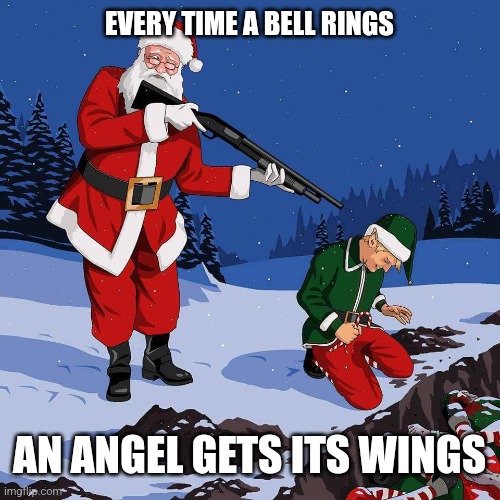 santa kill elf | EVERY TIME A BELL RINGS; AN ANGEL GETS ITS WINGS | image tagged in santa kill elf,xmas,christmas,santa claus,santa | made w/ Imgflip meme maker