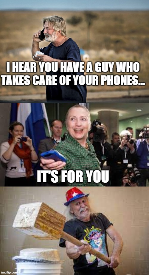 Feds Subpoena Alec Baldwin's Phone | I HEAR YOU HAVE A GUY WHO TAKES CARE OF YOUR PHONES... IT'S FOR YOU | image tagged in alec baldwin,hillary clinton,gallagher,political humor | made w/ Imgflip meme maker