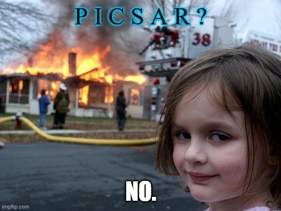 P I C S A R ? No. | P I C S A R ? NO. | image tagged in memes,disaster girl | made w/ Imgflip meme maker