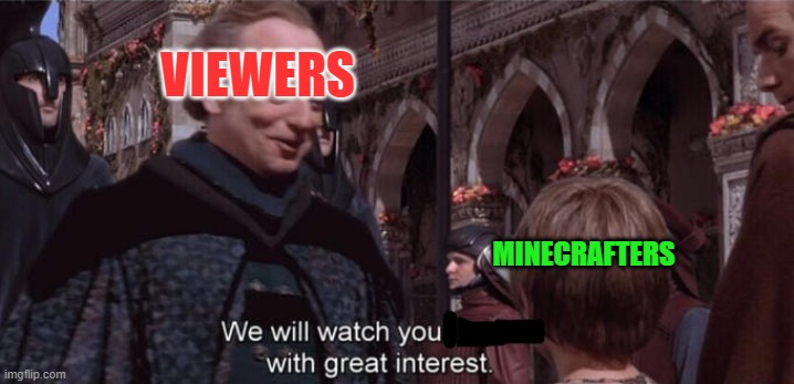We will watch your career with great interest | VIEWERS MINECRAFTERS | image tagged in we will watch your career with great interest | made w/ Imgflip meme maker