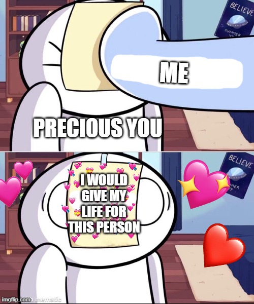 the paper is back! <3 | ME; PRECIOUS YOU; I WOULD GIVE MY LIFE FOR THIS PERSON | image tagged in odd1'sout paper in face,wholesome | made w/ Imgflip meme maker