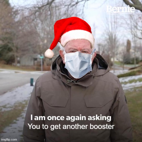 Boosters for life | You to get another booster | image tagged in memes,bernie i am once again asking for your support | made w/ Imgflip meme maker