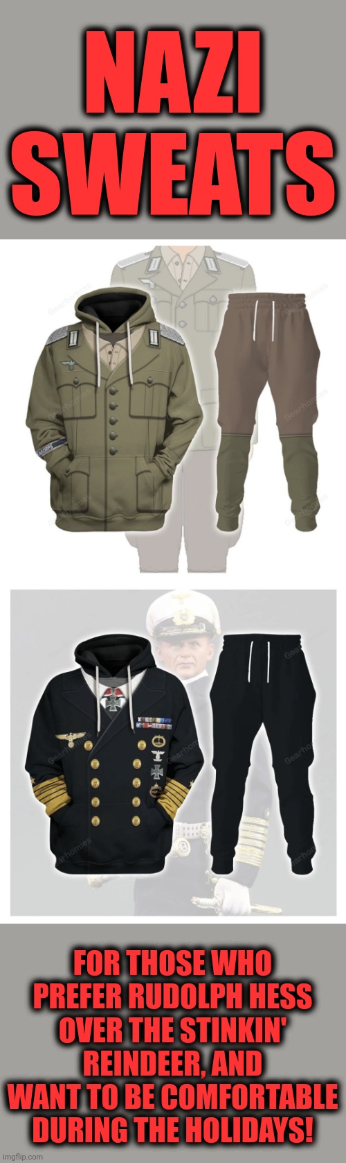 Wait, what?! |  NAZI SWEATS; FOR THOSE WHO PREFER RUDOLPH HESS OVER THE STINKIN' REINDEER, AND WANT TO BE COMFORTABLE DURING THE HOLIDAYS! | image tagged in memes,nazi sweats,rudolph | made w/ Imgflip meme maker