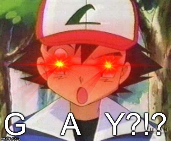 Ash Ketchum WTH ( GAY?!?! Version) | image tagged in ash ketchum wth gay version | made w/ Imgflip meme maker