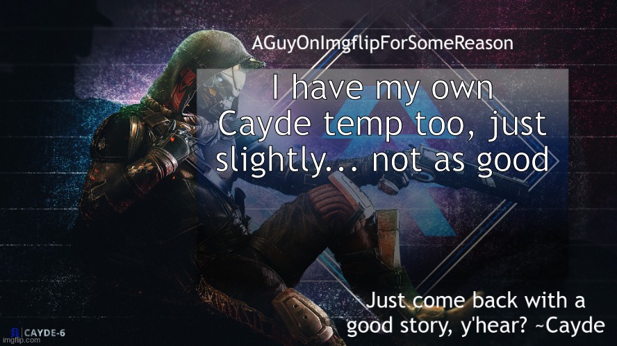 AGuyOnImgflip Cayde Announcement Template | I have my own Cayde temp too, just slightly... not as good | image tagged in aguyonimgflip cayde announcement template | made w/ Imgflip meme maker