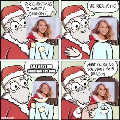 Mariah Carey apparantly wants a Dragon for christmas | ALL I WANT FOR CHRISTMAS IS YOU! RED | image tagged in for christmas i want a dragon,merry christmas | made w/ Imgflip meme maker