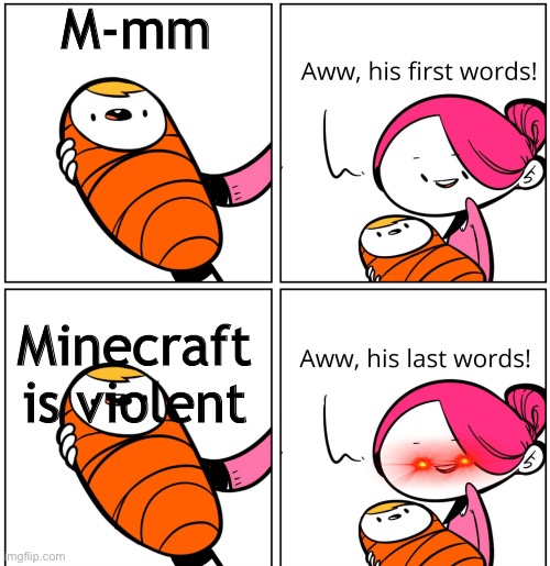 Aww, His Last Words | M-mm; Minecraft is violent | image tagged in aww his last words | made w/ Imgflip meme maker