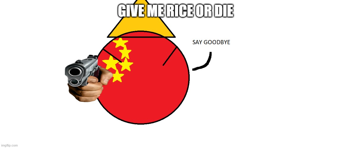CHINA GIVES YOU RICE | GIVE ME RICE OR DIE | image tagged in imgflip | made w/ Imgflip meme maker