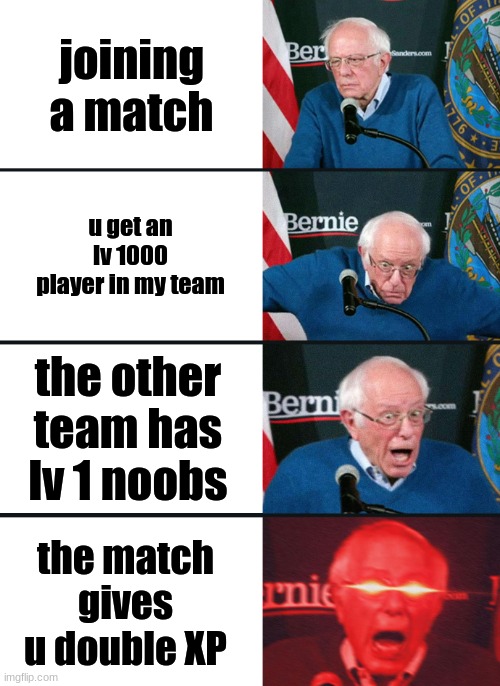 Bernie Sanders reaction (nuked) | joining a match; u get an lv 1000 player in my team; the other team has lv 1 noobs; the match gives u double XP | image tagged in bernie sanders reaction nuked | made w/ Imgflip meme maker