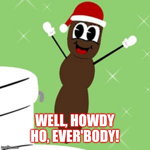 Mr. Hankey 2 | WELL, HOWDY HO, EVER'BODY! | image tagged in mr hankey 2 | made w/ Imgflip meme maker