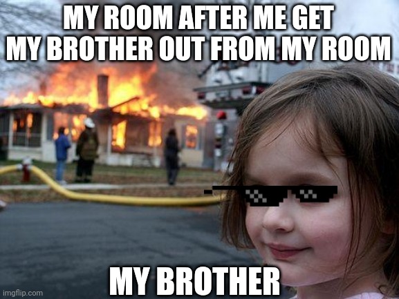 Disaster Girl Meme | MY ROOM AFTER ME GET MY BROTHER OUT FROM MY ROOM; MY BROTHER | image tagged in memes,disaster girl | made w/ Imgflip meme maker