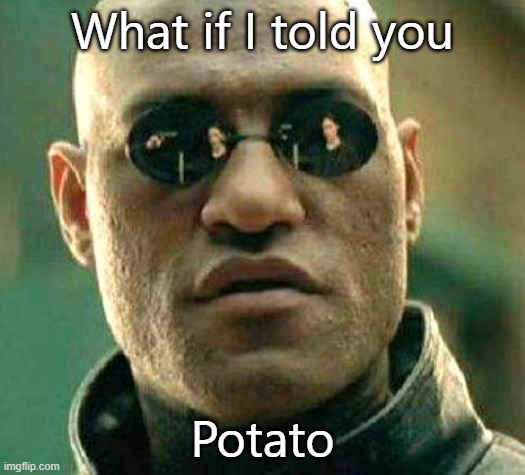 saw this on an emkay video (r/iamveryrandom) | What if I told you; Potato | image tagged in what if i told you | made w/ Imgflip meme maker
