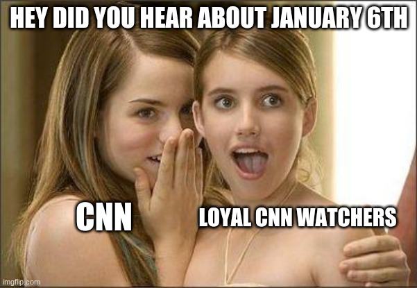 345 days and still going strong | HEY DID YOU HEAR ABOUT JANUARY 6TH; CNN; LOYAL CNN WATCHERS | image tagged in girls gossiping | made w/ Imgflip meme maker