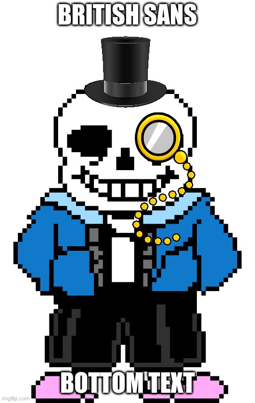 Bad Time Sans | BRITISH SANS; BOTTOM TEXT | image tagged in bad time sans | made w/ Imgflip meme maker