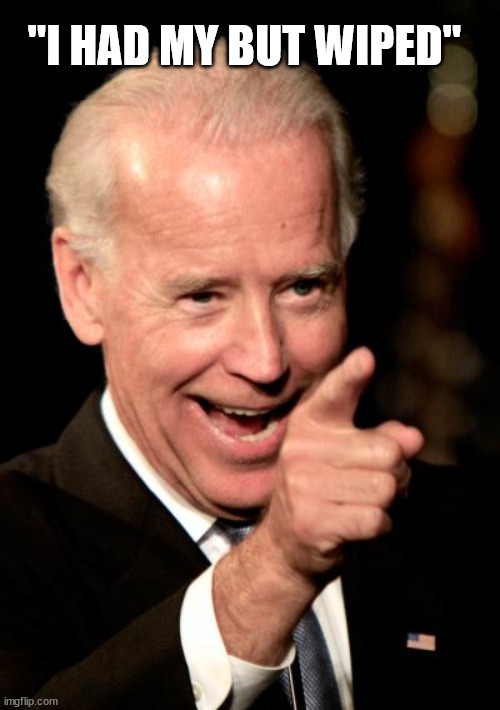 Smilin Biden Meme | "I HAD MY BUT WIPED" | image tagged in memes,smilin biden | made w/ Imgflip meme maker