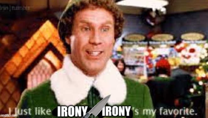 ironys my favorite | image tagged in buddy the elf | made w/ Imgflip meme maker