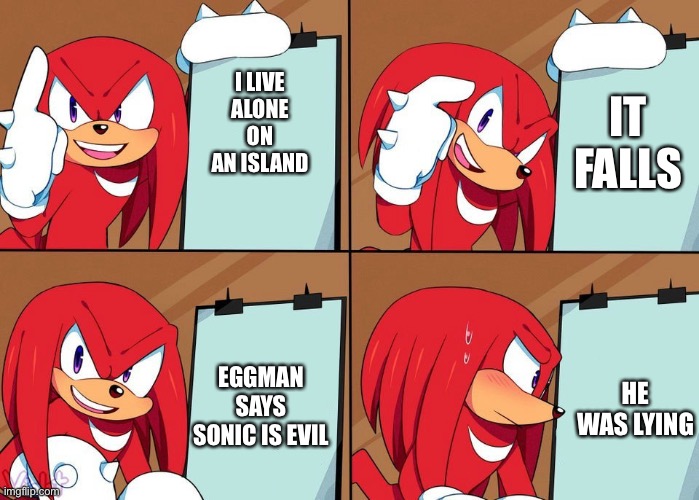 B  R  U  H | IT FALLS; I LIVE ALONE ON AN ISLAND; EGGMAN SAYS SONIC IS EVIL; HE WAS LYING | image tagged in knuckles | made w/ Imgflip meme maker