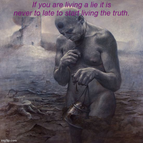 JD118 | If you are living a lie it is never to late to start living the truth. | image tagged in philosophy | made w/ Imgflip meme maker
