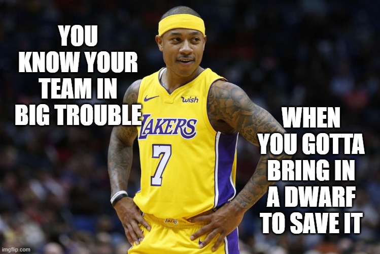 second coming | WHEN YOU GOTTA BRING IN A DWARF TO SAVE IT; YOU KNOW YOUR TEAM IN BIG TROUBLE | image tagged in isaiah thomas,lakers,basketball,point guard,savior,dwarf | made w/ Imgflip meme maker