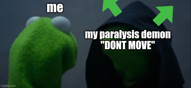 Evil Kermit | me; my paralysis demon

"DONT MOVE" | image tagged in memes,evil kermit | made w/ Imgflip meme maker