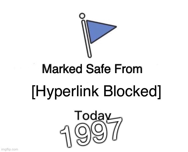Marked Safe From Meme | [Hyperlink Blocked]; 1997 | image tagged in memes,marked safe from | made w/ Imgflip meme maker