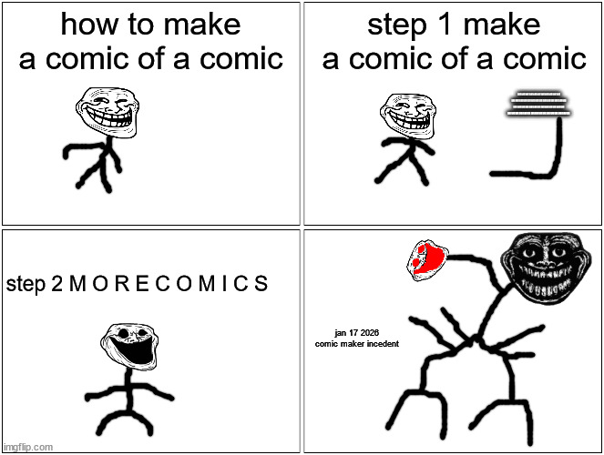 a trollge comic i made | how to make a comic of a comic; step 1 make a comic of a comic; DIE DIE DIE DIE DIE DIE DIE DIE DIE DIE DIE DIE DIE DIE DIE DIE DIE DIE DIE DIE DIE DIE DIE DIE DIE DIE DIE DIE DIE DIE DIE DIE DIE DIE DIE DIE DIE DIE DIE DIE DIE DIE DIE DIE DIE DIE DIE DIE DIE DIE DIE DIE DIE DIE; step 2 M O R E C O M I C S; jan 17 2026
comic maker incedent | image tagged in memes,blank comic panel 2x2 | made w/ Imgflip meme maker