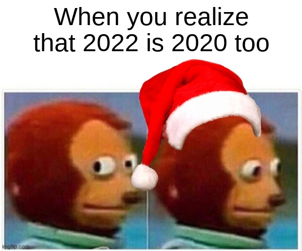 Oh Frick | When you realize that 2022 is 2020 too | image tagged in memes,monkey puppet | made w/ Imgflip meme maker