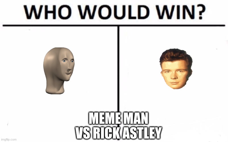 put your answers and reasons in the comments | MEME MAN VS RICK ASTLEY | image tagged in memes,who would win | made w/ Imgflip meme maker