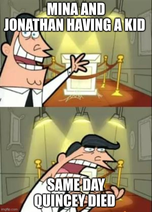 This Is Where I'd Put My Trophy If I Had One | MINA AND JONATHAN HAVING A KID; SAME DAY QUINCEY DIED | image tagged in memes,this is where i'd put my trophy if i had one | made w/ Imgflip meme maker