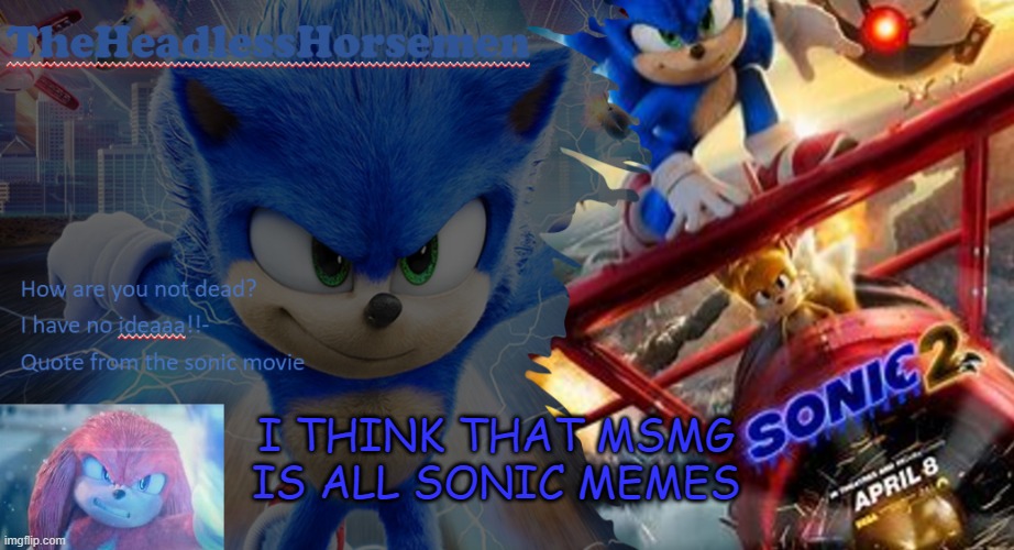 Sonic the hedgehog annoucement template v7 | I THINK THAT MSMG IS ALL SONIC MEMES | image tagged in sonic the hedgehog annoucement template v7 | made w/ Imgflip meme maker