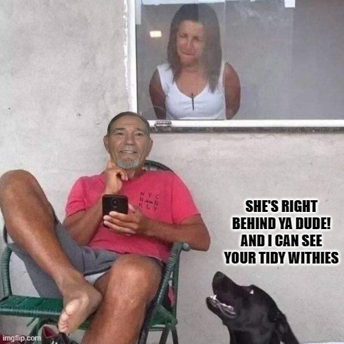 oh oh | SHE'S RIGHT BEHIND YA DUDE!
AND I CAN SEE YOUR TIDY WITHIES | image tagged in peeping tom,sneeky | made w/ Imgflip meme maker