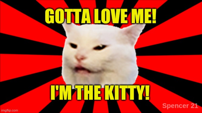 Pet Me. | GOTTA LOVE ME! I'M THE KITTY! | image tagged in starburst smudge,smudge the cat,gotta go cat,yay kitty,i should buy a boat cat,cute cat | made w/ Imgflip meme maker