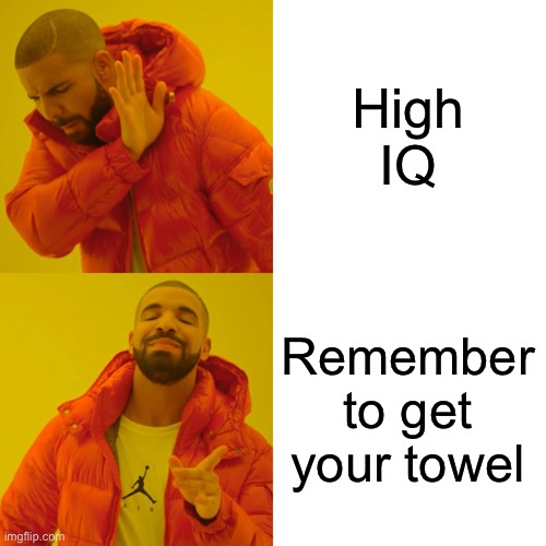 Drake Hotline Bling Meme | High IQ Remember to get your towel | image tagged in memes,drake hotline bling | made w/ Imgflip meme maker