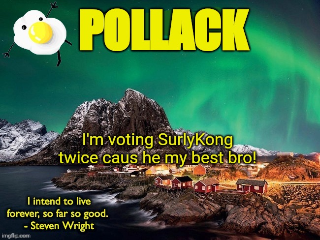 Everyone be voting monkee! | POLLACK; I'm voting SurlyKong twice caus he my best bro! | image tagged in pollard template,vote,monkee,common sense,party | made w/ Imgflip meme maker