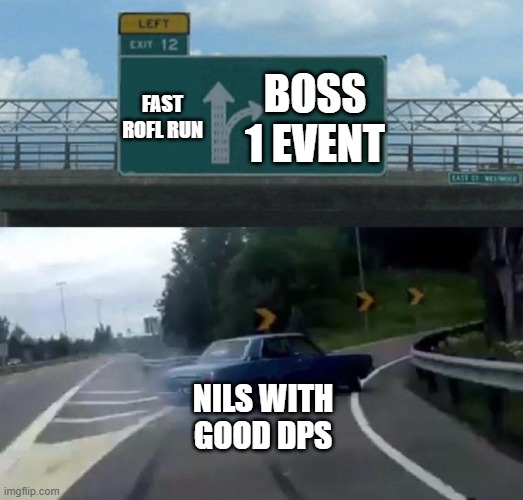 Swerving Car | FAST ROFL RUN; BOSS 1 EVENT; NILS WITH GOOD DPS | image tagged in swerving car | made w/ Imgflip meme maker