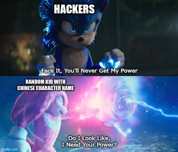 Truth | HACKERS; RANDOM KID WITH CHINESE CHARACTER NAME | image tagged in do i look like i need your power meme | made w/ Imgflip meme maker
