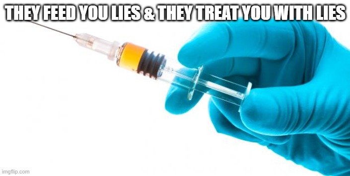 Syringe vaccine medicine | THEY FEED YOU LIES & THEY TREAT YOU WITH LIES | image tagged in syringe vaccine medicine | made w/ Imgflip meme maker
