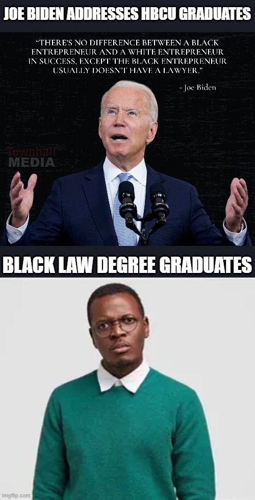 Tell me again how this man isn't racist? | JOE BIDEN ADDRESSES HBCU GRADUATES; BLACK LAW DEGREE GRADUATES | made w/ Imgflip meme maker