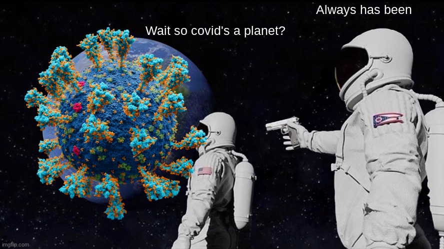 "Real" | Always has been; Wait so covid's a planet? | image tagged in memes,always has been | made w/ Imgflip meme maker