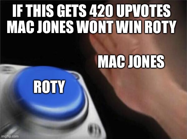 Blank Nut Button | IF THIS GETS 420 UPVOTES MAC JONES WONT WIN ROTY; MAC JONES; ROTY | image tagged in memes,blank nut button | made w/ Imgflip meme maker