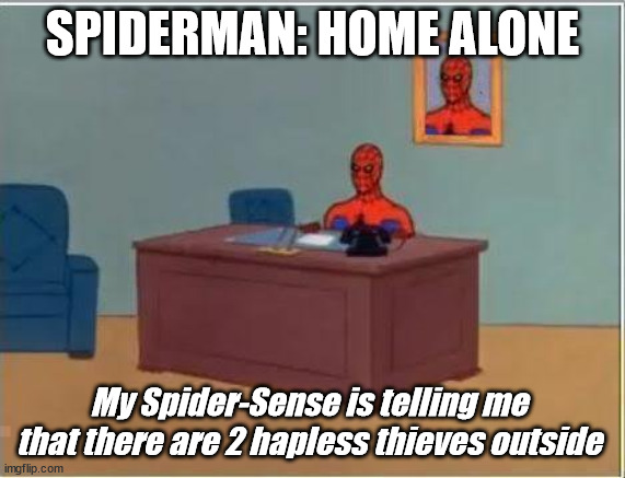 Spiderman Computer Desk Meme | SPIDERMAN: HOME ALONE My Spider-Sense is telling me that there are 2 hapless thieves outside | image tagged in memes,spiderman computer desk,spiderman | made w/ Imgflip meme maker