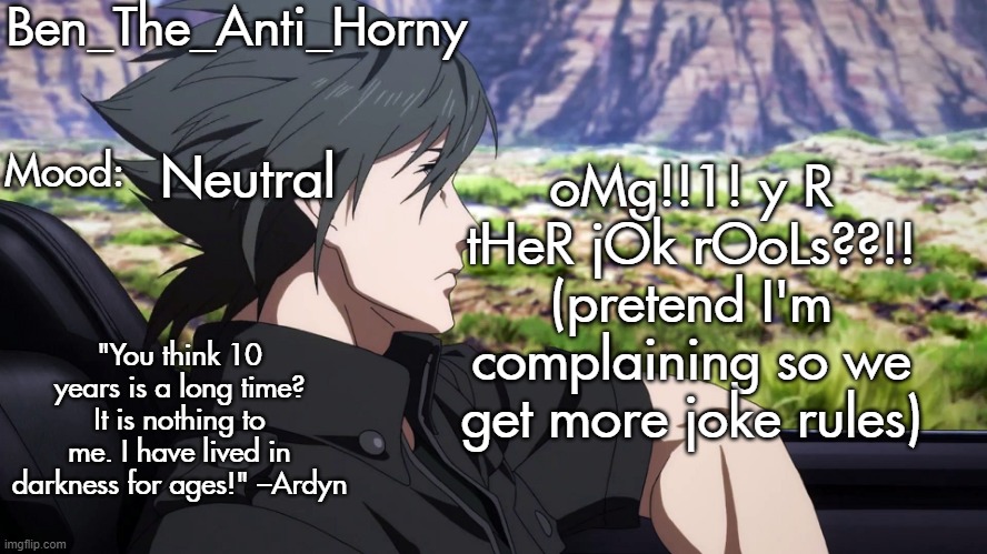 I want more joke rules | oMg!!1! y R tHeR jOk rOoLs??!! (pretend I'm complaining so we get more joke rules); Neutral | image tagged in ben's brotherhood temp | made w/ Imgflip meme maker