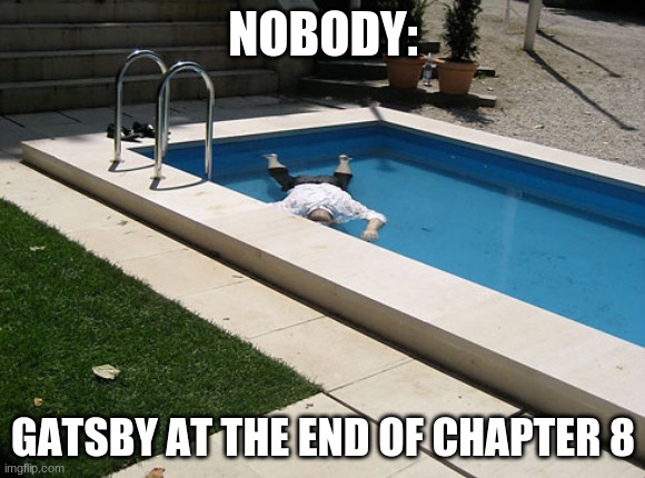 NOBODY:; GATSBY AT THE END OF CHAPTER 8 | image tagged in funny memes | made w/ Imgflip meme maker